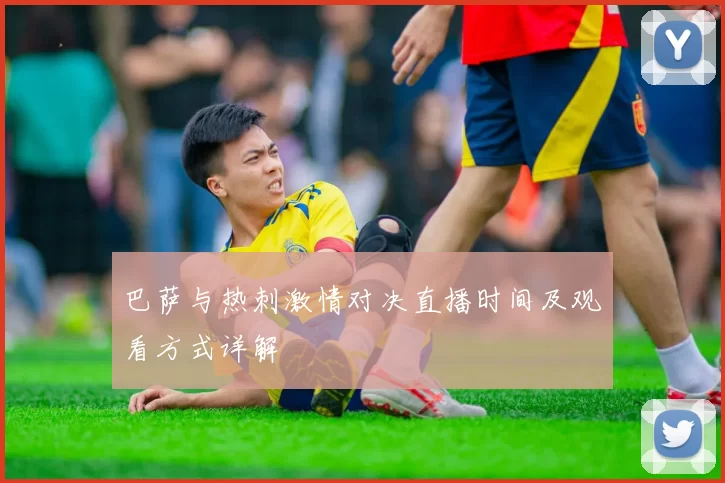 巴萨与热刺激情对决直播时间及观看方式详解