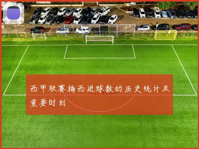 西甲联赛梅西进球数的历史统计及重要时刻