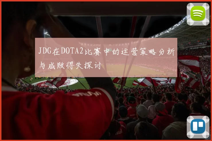 JDG在DOTA2比赛中的运营策略分析与成败得失探讨