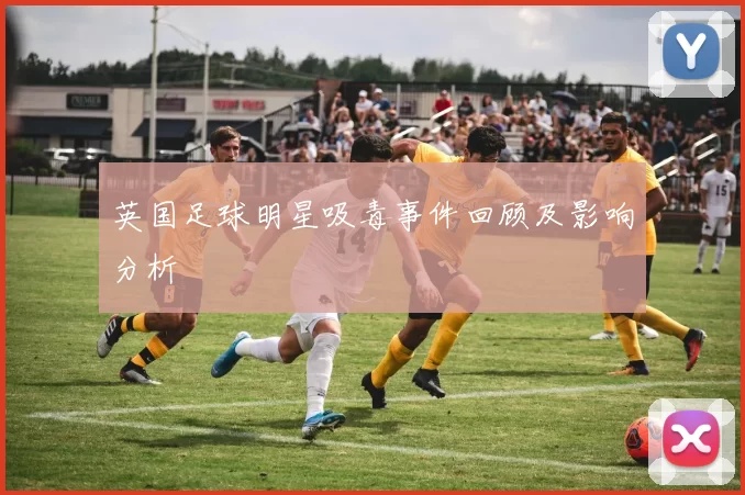 英国足球明星吸毒事件回顾及影响分析
