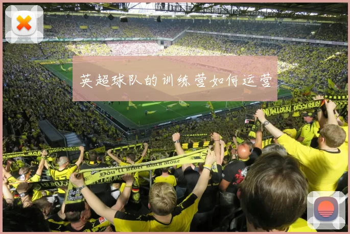英超球队的训练营如何运营